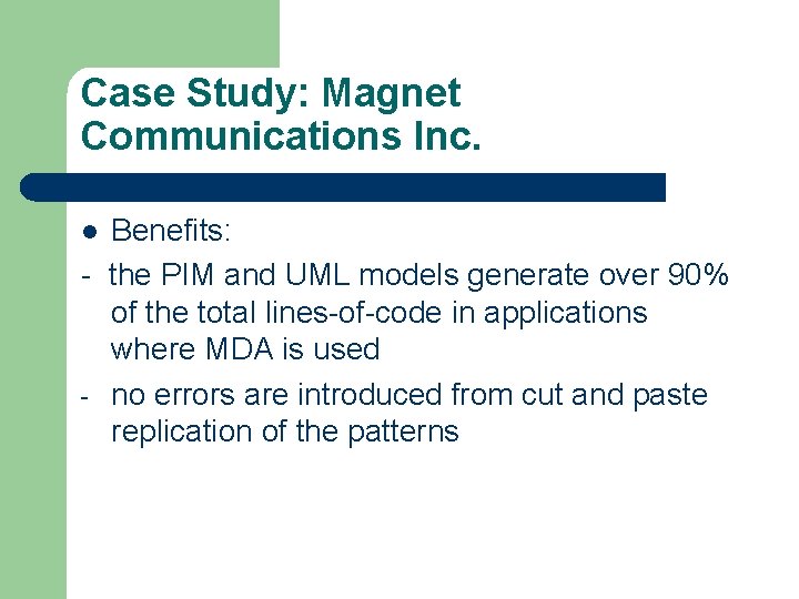 Case Study: Magnet Communications Inc. Benefits: - the PIM and UML models generate over