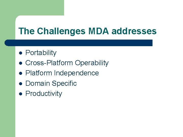 The Challenges MDA addresses l l l Portability Cross-Platform Operability Platform Independence Domain Specific