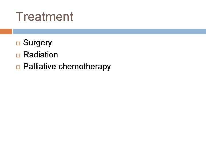 Treatment Surgery Radiation Palliative chemotherapy 