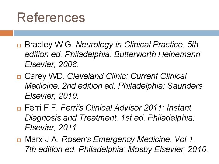 References Bradley W G. Neurology in Clinical Practice. 5 th edition ed. Philadelphia: Butterworth