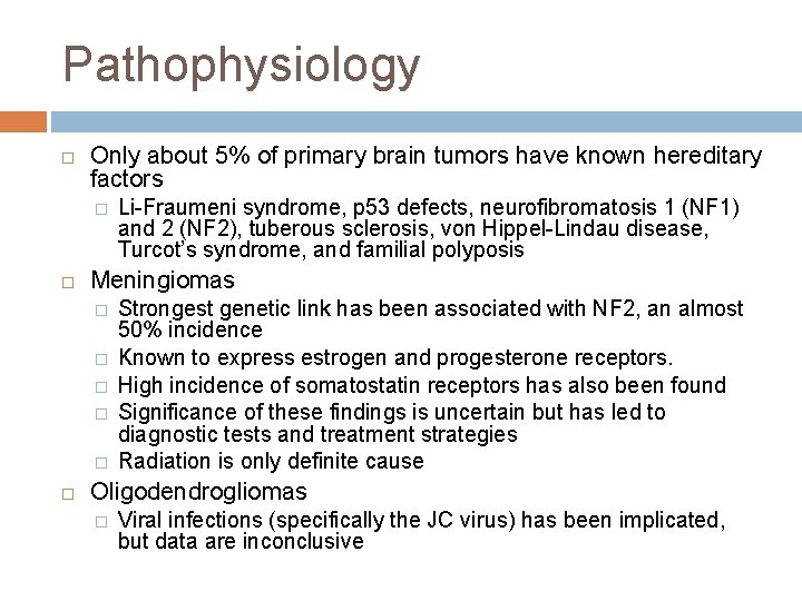 Pathophysiology Only about 5% of primary brain tumors have known hereditary factors � Meningiomas