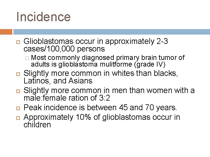 Incidence Glioblastomas occur in approximately 2 -3 cases/100, 000 persons � Most commonly diagnosed
