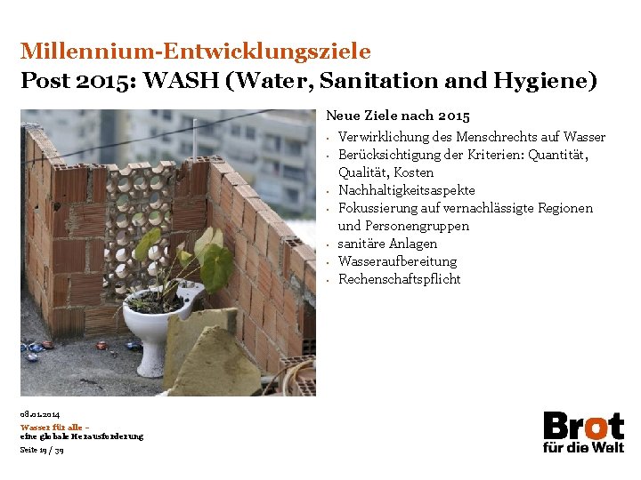 Millennium-Entwicklungsziele Post 2015: WASH (Water, Sanitation and Hygiene) Neue Ziele nach 2015 • •