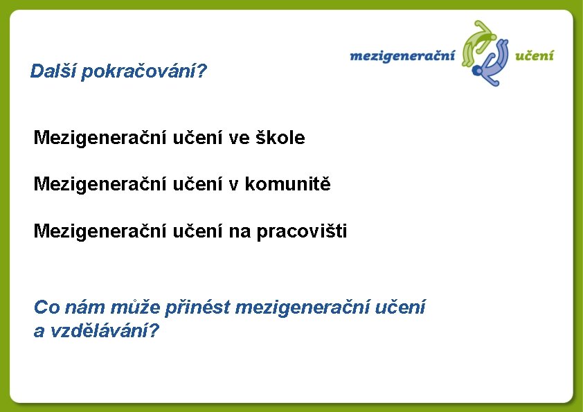 Další pokračování? Mezigenerační učení ve škole Mezigenerační učení v komunitě Mezigenerační učení na pracovišti