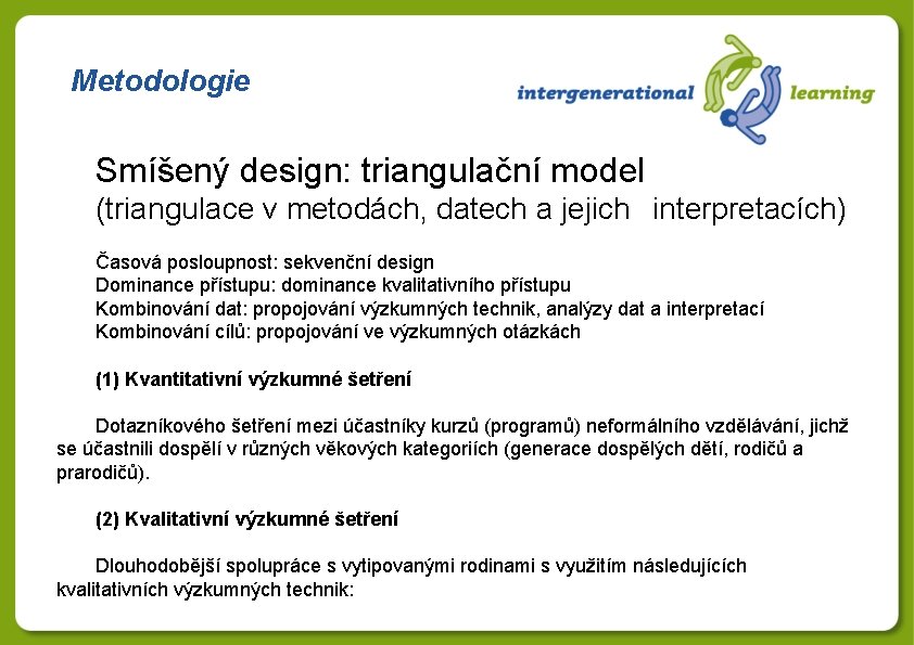 Metodologie Smíšený design: triangulační model (triangulace v metodách, datech a jejich interpretacích) Časová posloupnost: