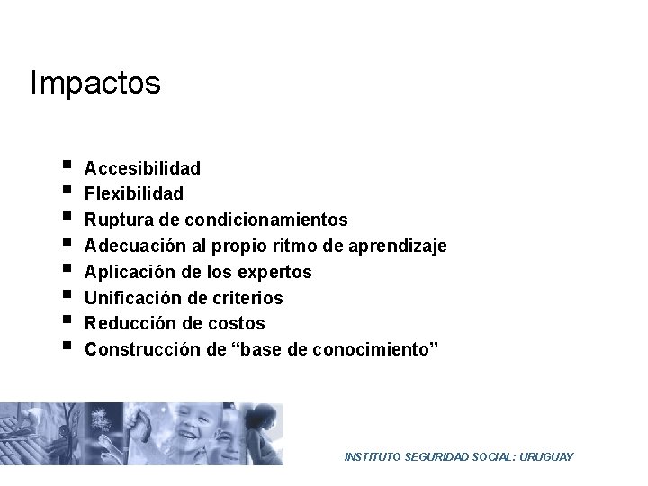 Impactos § § § § Accesibilidad Flexibilidad Ruptura de condicionamientos Adecuación al propio ritmo