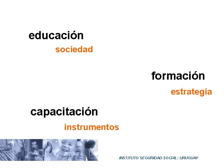 educación sociedad formación estrategia capacitación instrumentos INSTITUTO SEGURIDAD SOCIAL: URUGUAY 