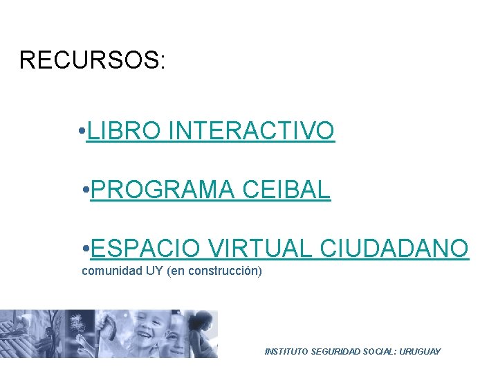 RECURSOS: • LIBRO INTERACTIVO • PROGRAMA CEIBAL • ESPACIO VIRTUAL CIUDADANO comunidad UY (en