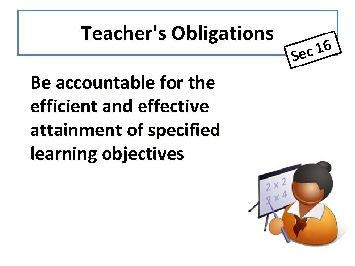 Teacher's Obligations Be accountable for the efficient and effective attainment of specified learning objectives