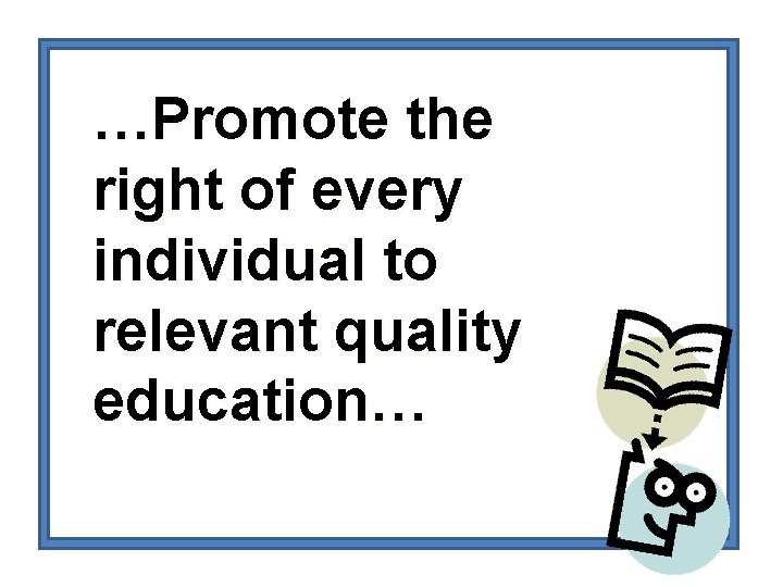 …Promote the right of every individual to relevant quality education… 