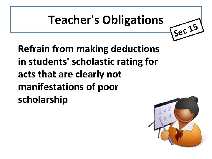 Teacher's Obligations Refrain from making deductions in students' scholastic rating for acts that are