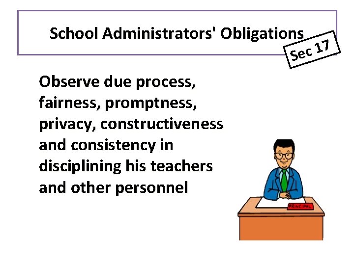 School Administrators' Obligations 7 1 Sec Observe due process, fairness, promptness, privacy, constructiveness and