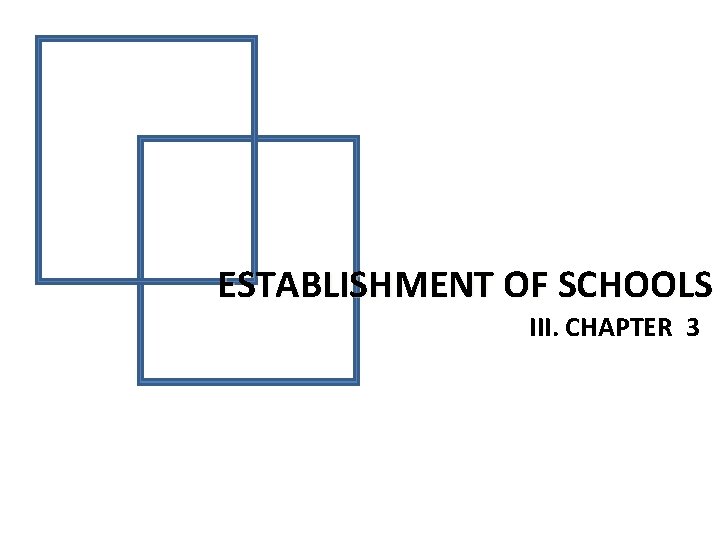 ESTABLISHMENT OF SCHOOLS III. CHAPTER 3 