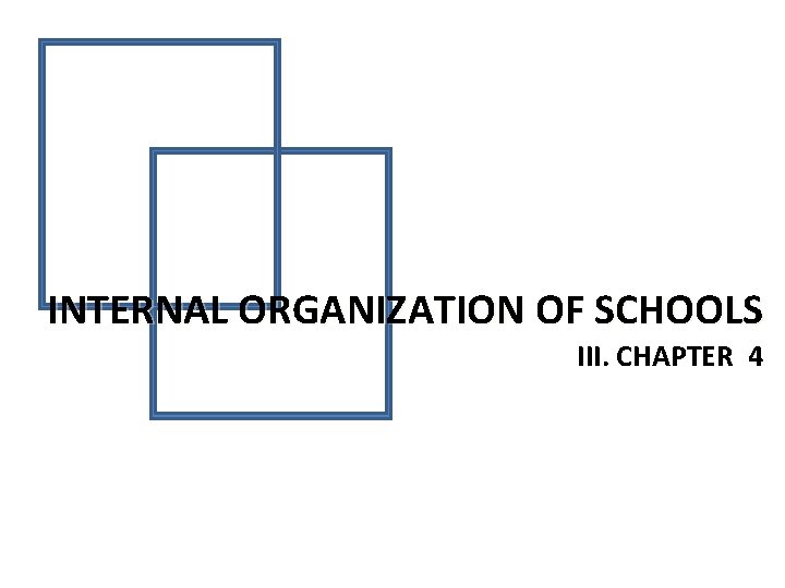 INTERNAL ORGANIZATION OF SCHOOLS III. CHAPTER 4 