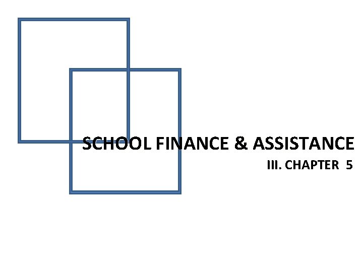 SCHOOL FINANCE & ASSISTANCE III. CHAPTER 5 