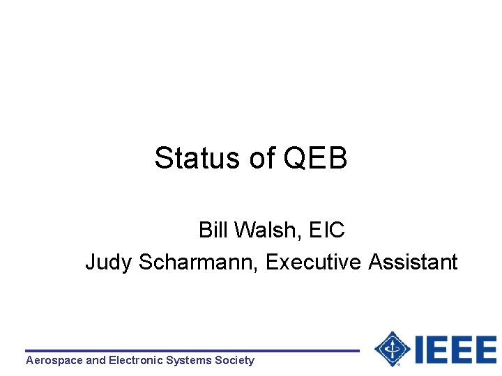 Status of QEB Bill Walsh, EIC Judy Scharmann, Executive Assistant Aerospace and Electronic Systems