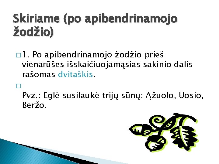 Skiriame (po apibendrinamojo žodžio) � 1. Po apibendrinamojo žodžio prieš vienarūšes išskaičiuojamąsias sakinio dalis