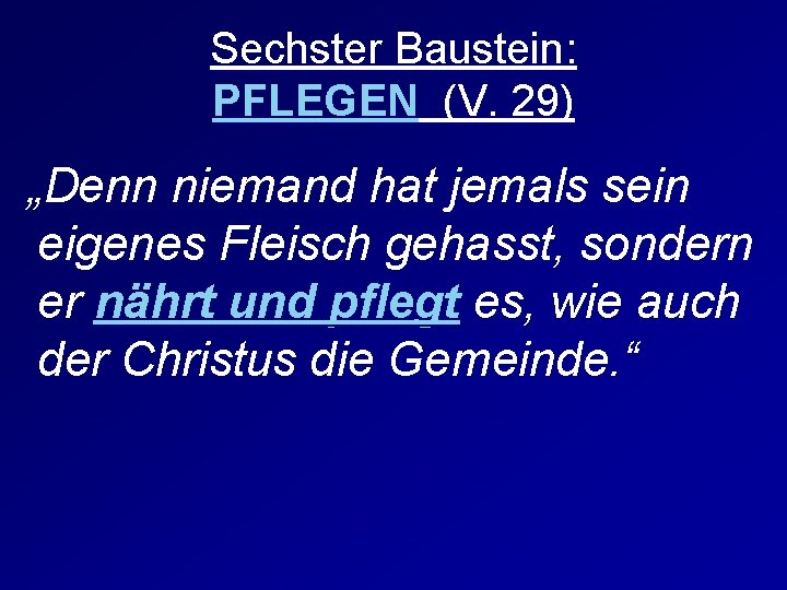 Sechster Baustein: PFLEGEN (V. 29) „Denn niemand hat jemals sein eigenes Fleisch gehasst, sondern