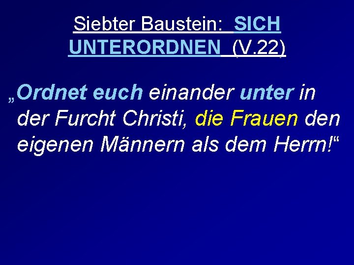 Siebter Baustein: SICH UNTERORDNEN (V. 22) „Ordnet euch einander unter in der Furcht Christi,