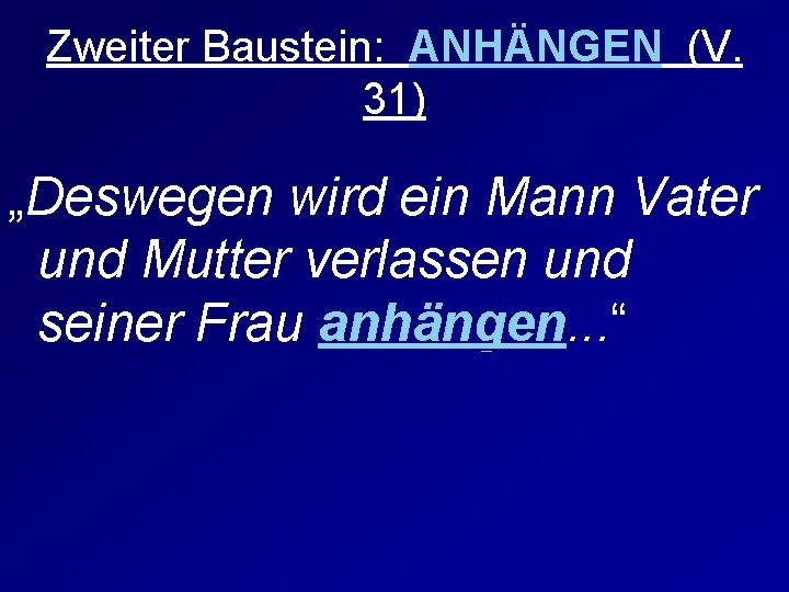 Zweiter Baustein: ANHÄNGEN (V. 31) „Deswegen wird ein Mann Vater und Mutter verlassen und