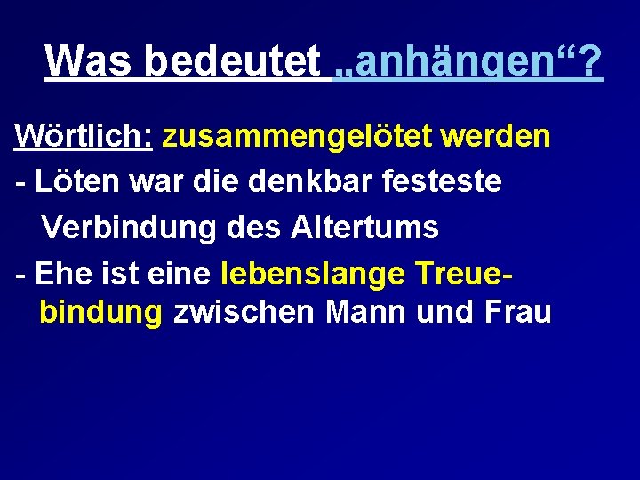 Was bedeutet „anhängen“? Wörtlich: zusammengelötet werden - Löten war die denkbar festeste Verbindung des