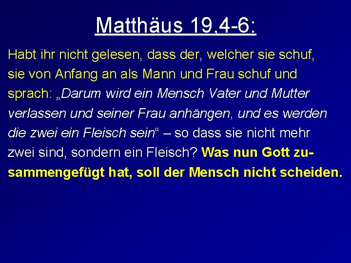 Matthäus 19, 4 -6: Habt ihr nicht gelesen, dass der, welcher sie schuf, sie