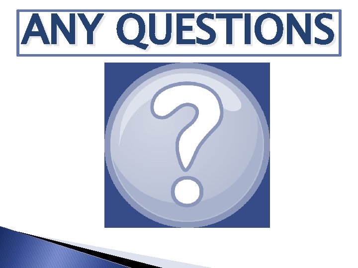 ANY QUESTIONS 