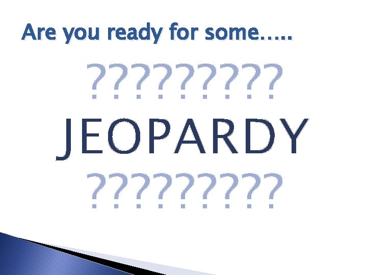 Are you ready for some…. . ? ? ? ? ? JEOPARDY ? ?