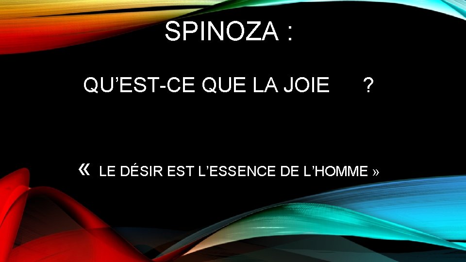 SPINOZA : QU’EST-CE QUE LA JOIE ? « LE DÉSIR EST L’ESSENCE DE L’HOMME