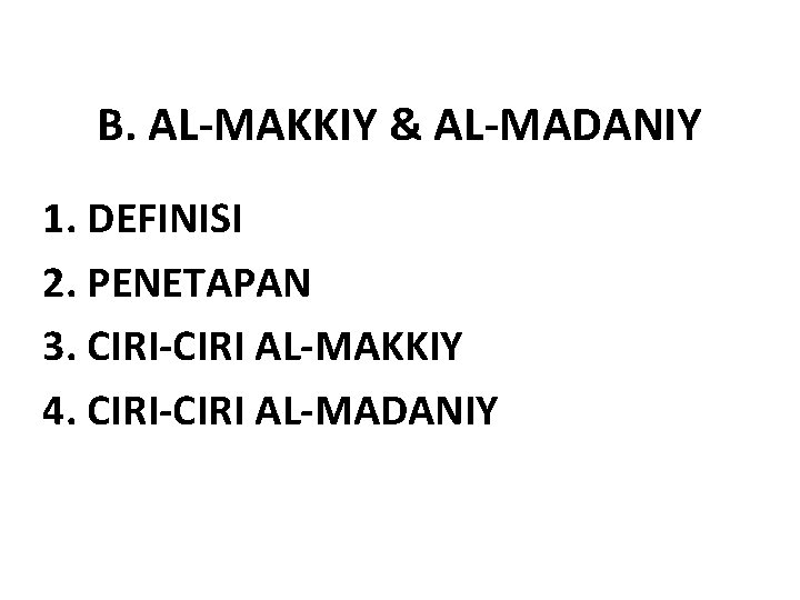 B. AL-MAKKIY & AL-MADANIY 1. DEFINISI 2. PENETAPAN 3. CIRI-CIRI AL-MAKKIY 4. CIRI-CIRI AL-MADANIY