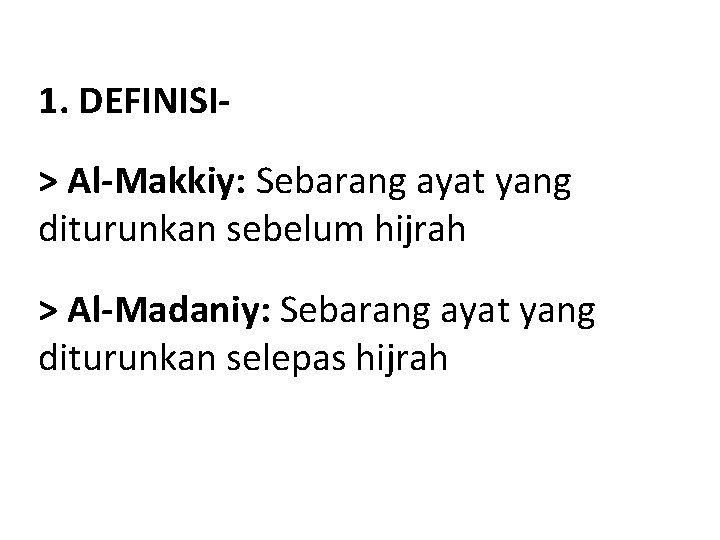 1. DEFINISI> Al-Makkiy: Sebarang ayat yang diturunkan sebelum hijrah > Al-Madaniy: Sebarang ayat yang