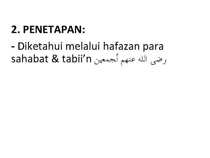 2. PENETAPAN: - Diketahui melalui hafazan para sahabat & tabii’n ﺭﺿﻰ ﺍﻟﻠﻪ ﻋﻨﻬﻢ ﺃﺠﻤﻌﻴﻦ