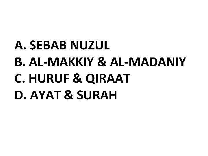 A. SEBAB NUZUL B. AL-MAKKIY & AL-MADANIY C. HURUF & QIRAAT D. AYAT &