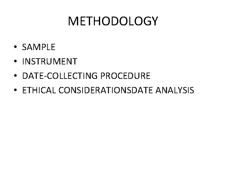 METHODOLOGY • • SAMPLE INSTRUMENT DATE-COLLECTING PROCEDURE ETHICAL CONSIDERATIONSDATE ANALYSIS 