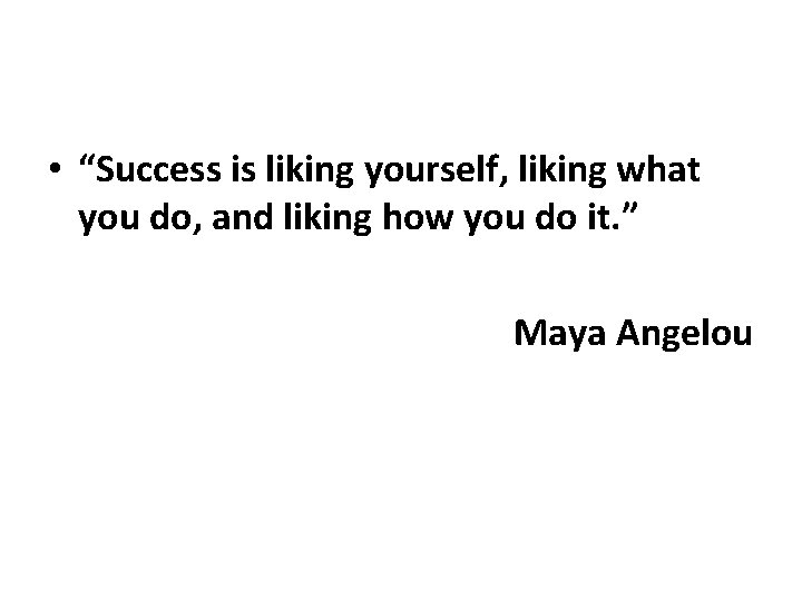  • “Success is liking yourself, liking what you do, and liking how you