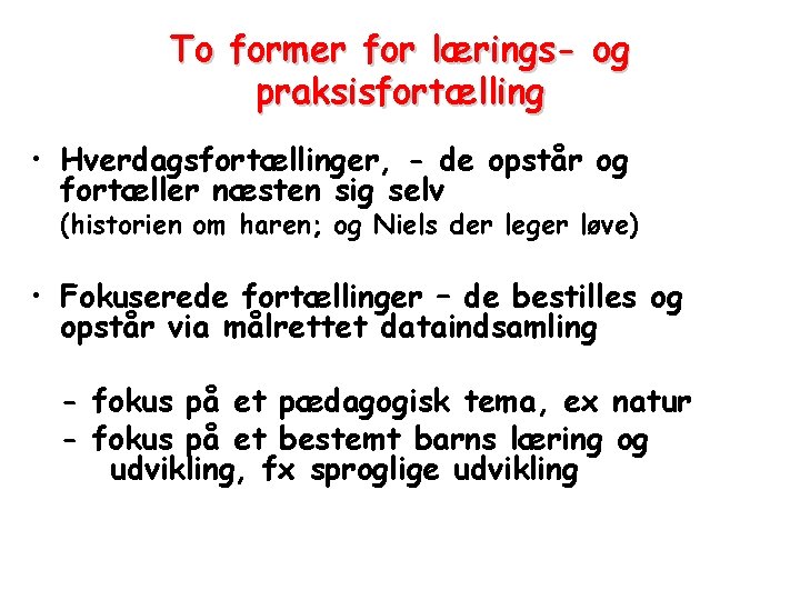 To former for lærings- og praksisfortælling • Hverdagsfortællinger, - de opstår og fortæller næsten