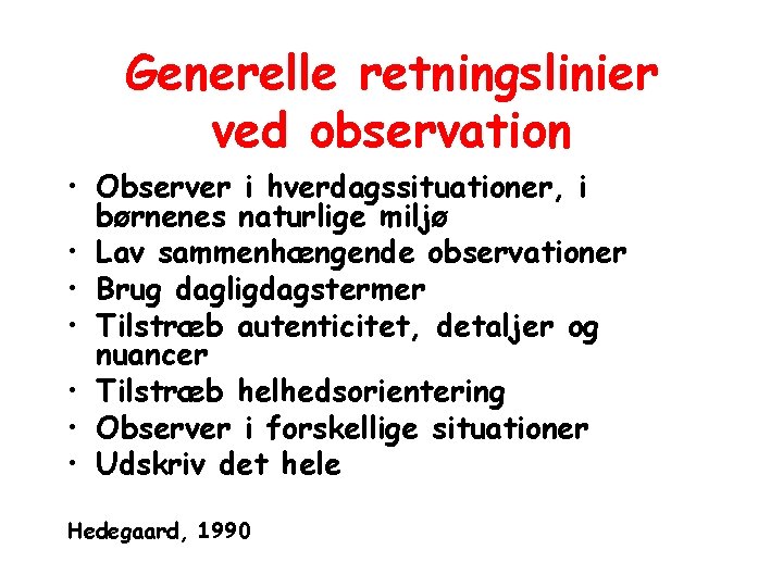 Generelle retningslinier ved observation • Observer i hverdagssituationer, i børnenes naturlige miljø • Lav