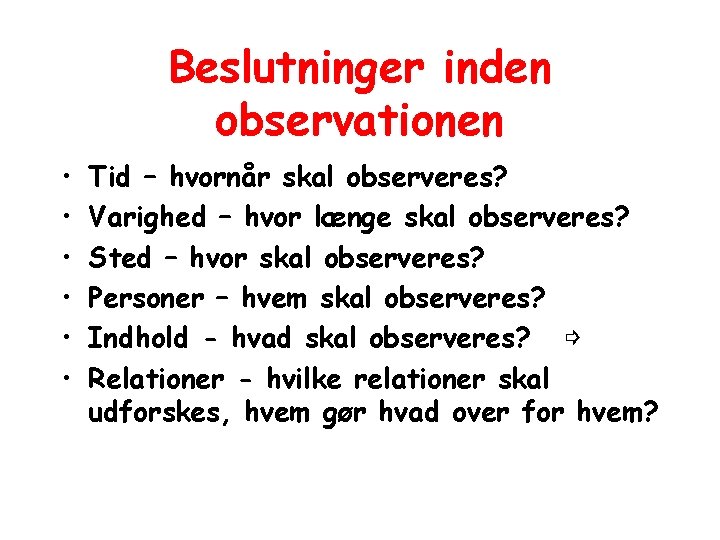 Beslutninger inden observationen • • • Tid – hvornår skal observeres? Varighed – hvor