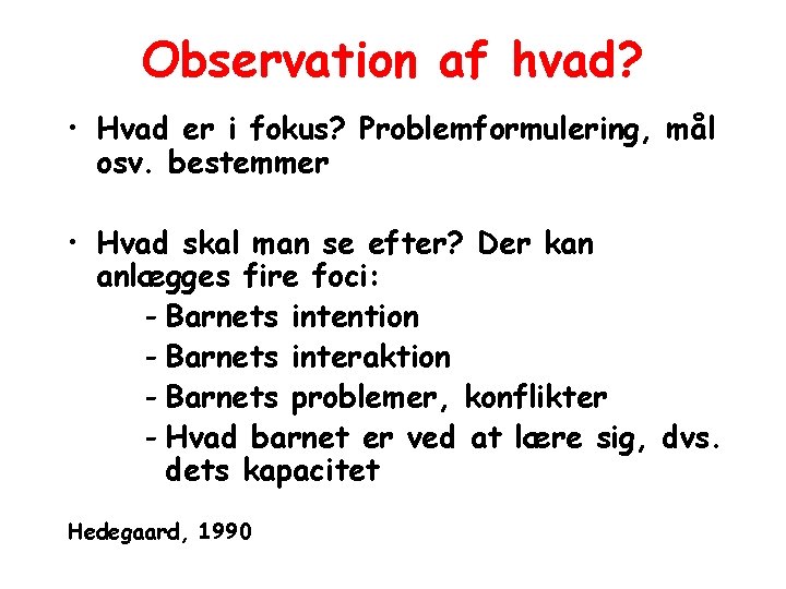 Observation af hvad? • Hvad er i fokus? Problemformulering, mål osv. bestemmer • Hvad