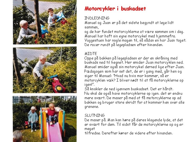 Motorcykler i buskadset INDLEDNING Manuel og Juan er på det sidste begyndt at lege