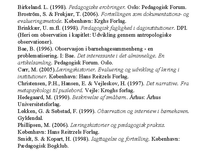 Birkeland. L. (1998). Pedagogiske erobringer. Oslo: Pedagogisk Forum. Broström, S. & Frøkjær, T. (2006).