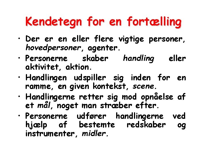 Kendetegn for en fortælling • Der er en eller flere vigtige personer, hovedpersoner, agenter.