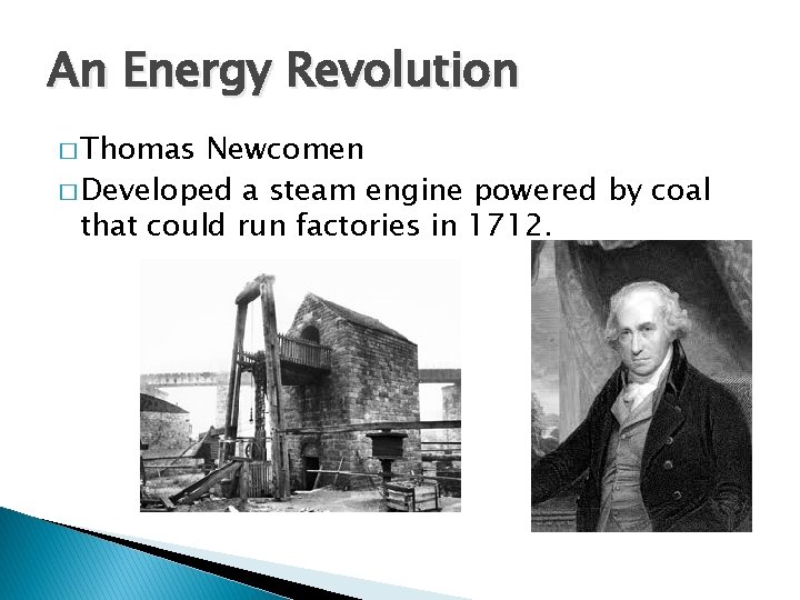 An Energy Revolution � Thomas Newcomen � Developed a steam engine powered by coal