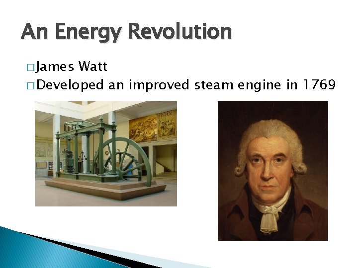 An Energy Revolution � James Watt � Developed an improved steam engine in 1769