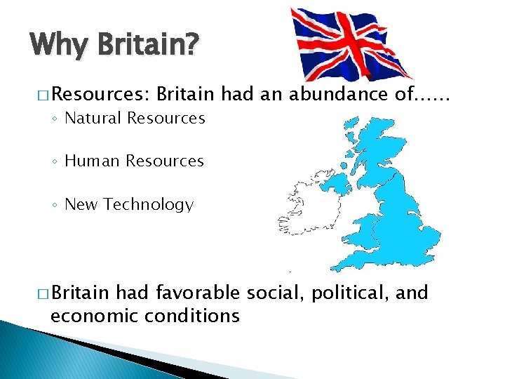 Why Britain? � Resources: Britain had an abundance of…… ◦ Natural Resources ◦ Human