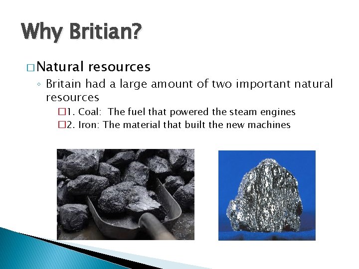 Why Britian? � Natural resources ◦ Britain had a large amount of two important