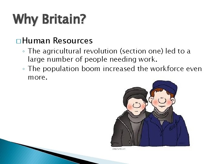 Why Britain? � Human Resources ◦ The agricultural revolution (section one) led to a