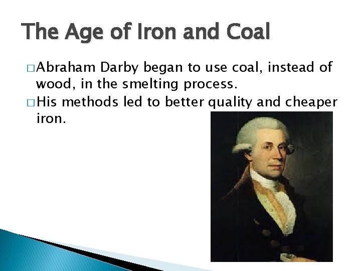 The Age of Iron and Coal � Abraham Darby began to use coal, instead