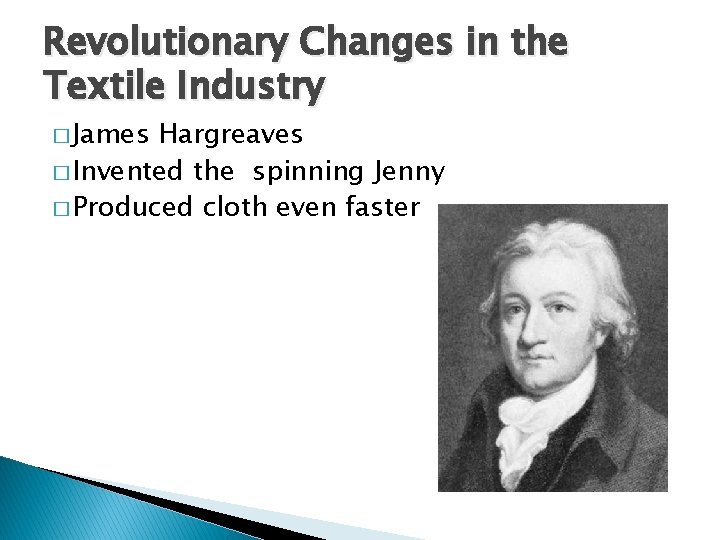 Revolutionary Changes in the Textile Industry � James Hargreaves � Invented the spinning Jenny