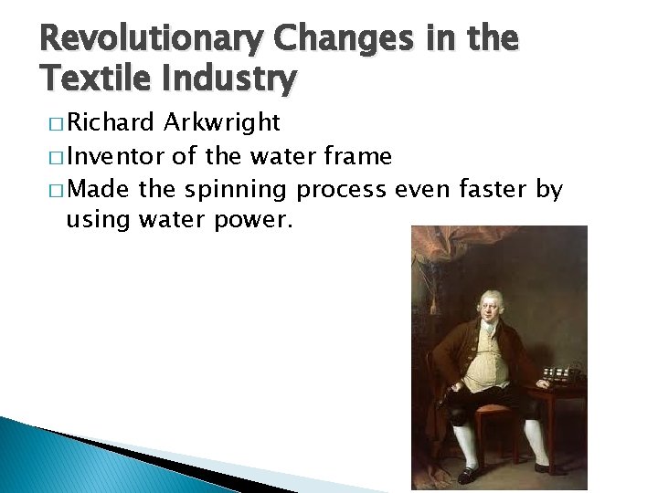 Revolutionary Changes in the Textile Industry � Richard Arkwright � Inventor of the water